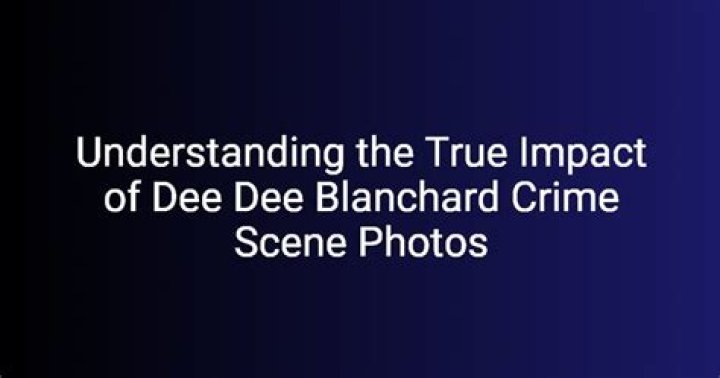 Understanding the Crime Scene Photos of Dee Dee Blanchard: A Deep Dive into a Tragic Case